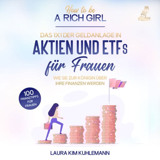 How to be a rich girl: Das 1x1 der Geldanlage in Aktien und ETFs für Frauen – Wie Sie zur Königin über Ihre Finanzen werden - 100 Finanztipps für Frauen
