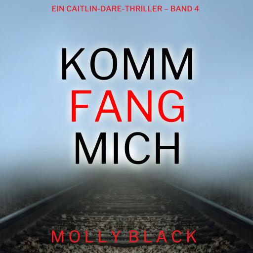 Portada del audiolibro «Komm fang mich (Ein Caitlin-Dare-Thriller – Band 4)», de Molly Black