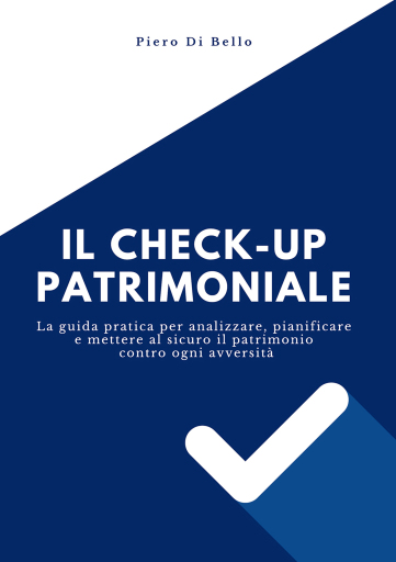 Portada del libro «Il checkup patrimoniale. La guida pratica per analizzare, pianificare e mettere al sicuro il patrimonio contro ogni avversità», de Piero Di Bello