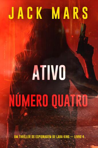 Portada del libro «Ativo Número Quatro (Um Thriller de Espionagem de Lara King — Livro 4)», de Jack Mars