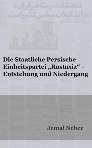 Die staatliche persische Einheitspartei RASTAXIZ - Entstehung und Niedergang