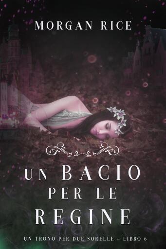 Portada del libro «Un Bacio per le Regine (Un Trono per due Sorelle—Libro Sei)», de Morgan Rice