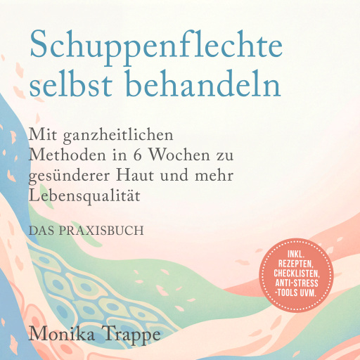 Schuppenflechte selbst behandeln – Das Praxisbuch: Mit ganzheitlichen Methoden in 6 Wochen zu gesünderer Haut und mehr Lebensqualität– inkl. Rezepten, Checklisten, Anti-Stress-Tools uvm.