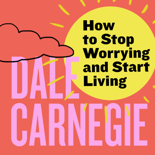 How to Stop Worrying and Start Living