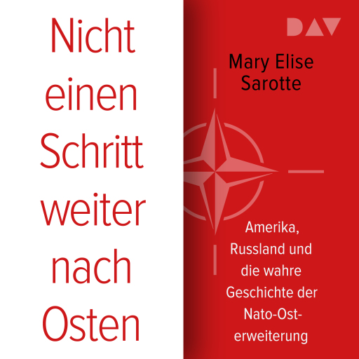 Nicht einen Schritt weiter nach Osten. Amerika, Russland und die wahre Geschichte der Nato-Osterweiterung