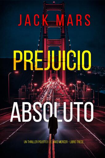 Portada del libro «Prejuicio absoluto (Un thriller político de Jake Mercer - Libro trece)», de Jack Mars
