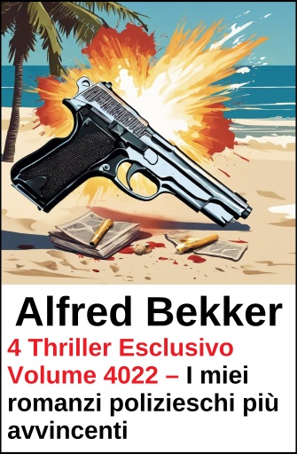 Portada del libro «4 Thriller Esclusivo Volume 4022 – I miei romanzi polizieschi più avvincenti», de Alfred Bekker
