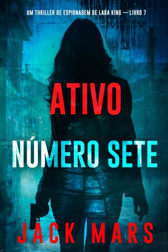 Portada del libro «Ativo Número Sete (Um Thriller de Espionagem de Lara King — Livro 7)», de Jack Mars
