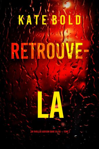 Portada del libro «Retrouve-la (Un thriller Addison Shine du FBI — tome 2)», de Kate Bold