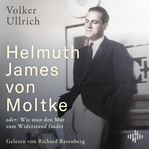 Helmuth James von Moltke: oder: Wie man den Mut zum Widerstand findet