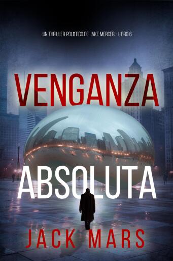 Portada del libro «Venganza absoluta (Un thriller político de Jake Mercer - Libro 6)», de Jack Mars