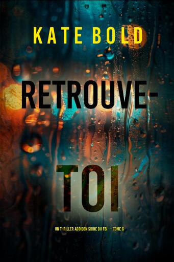Portada del libro «Retrouve-toi (Un thriller Addison Shine du FBI — tome 6)», de Kate Bold