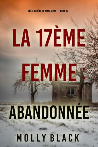 Portada del libro «La 17ème femme : Abandonnée (Une enquête de Maya Gray — tome 17)», de Molly Black