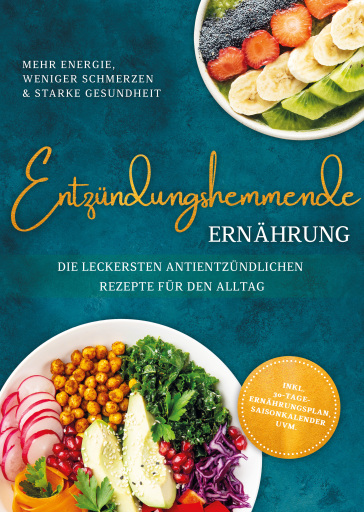 Entzündungshemmende Ernährung - Mehr Energie, weniger Schmerzen & starke Gesundheit: Die leckersten antientzündlichen Rezepte für den Alltag - inkl. 30-Tage-Ernährungsplan, Saisonkalender uvm.