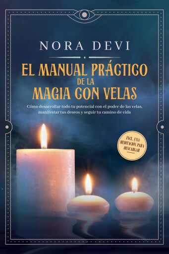 EL MANUAL PRAGTIGO DE LA MAGIA CON VELAS: Cómo desarrollar todo tu potencial con el poder de las velas, manifestar tus deseos y seguir tu camino de vida – Incluye una meditación para descargar