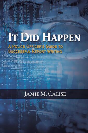 It Did Happen: A Police Officer's Guide to Successful Report Writing