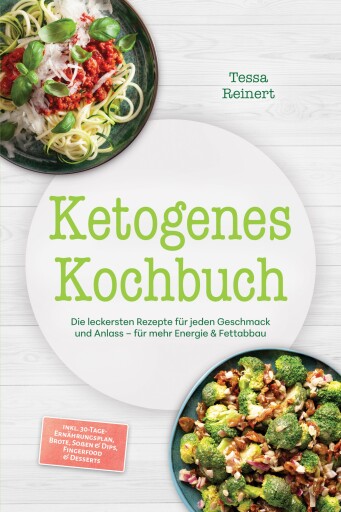 Ketogenes Kochbuch: Die leckersten Rezepte für jeden Geschmack und Anlass – für mehr Energie & Fettabbau – inkl. 30-Tage-Ernährungsplan, Brote, Soßen & Dips, Fingerfood & Desserts
