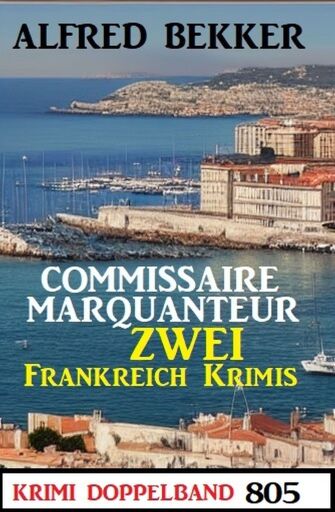 Portada del libro «Krimi Doppelband 805 - Commissaire Marquanteur - Zwei Frankreich Krimis», de Alfred Bekker