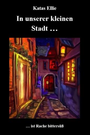 Portada del libro «In unserer kleinen Stadt... ist Rache bittersüß», de Katas Ellie