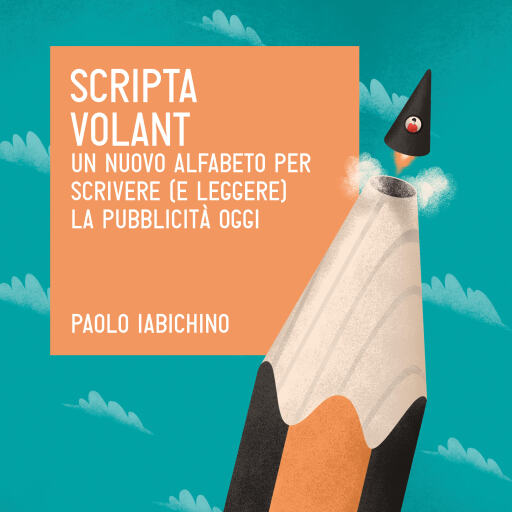 Scripta volant. Un nuovo alfabeto per scrivere (e leggere) la pubblicità di oggi