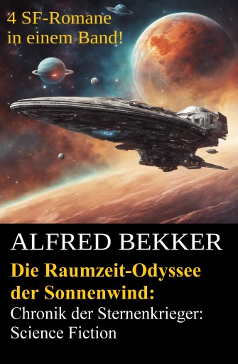 Portada del libro «Die Raumzeit-Odyssee der Sonnenwind: Chronik der Sternenkrieger: 4 SF-Romane in einem Band», de Alfred Bekker