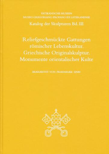 Reliefgeschmückte Gattungen römischer Lebenskultur. Griechische Originalskulptur. Monumente orientalischer Kulte