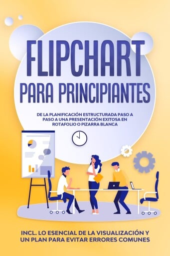 Portada del libro «Flipchart para Principiantes: De la planificación estructurada paso a paso a una presentación exitosa en rotafolio o pizarra blanca | Incluye lo esencial de la visualización y un plan para evitar errores comunes», de Sophie Gerdes