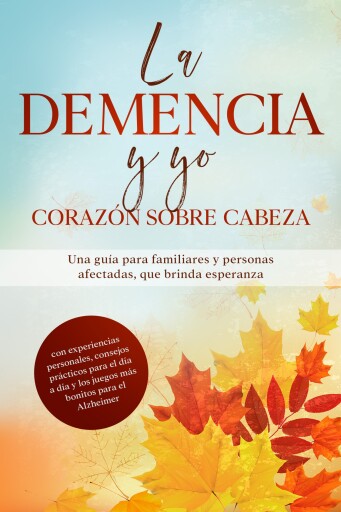 La Demencia y yo – Corazón sobre cabeza: Una guía para familiares y personas afectadas, que brinda esperanza | con experiencias personales, consejos prácticos para el día a día y los juegos más bonitos para el Alzheimer
