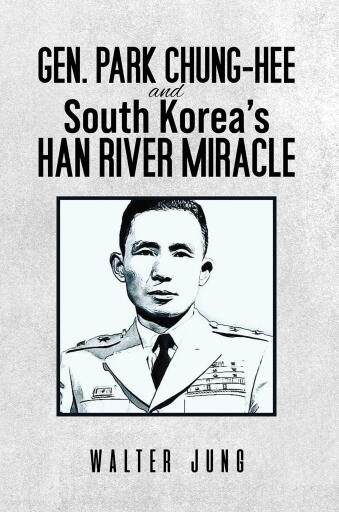 Portada del libro «Gen. Park Chung-Hee and South Korea's Han River Miracle», de Walter Jung