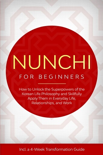 Nunchi for Beginners: How to Unlock the Superpowers of the Korean Life Philosophy and Skillfully Apply Them in Everyday Life, Relationships, and Work – Including a 4-Week Transformation Guide