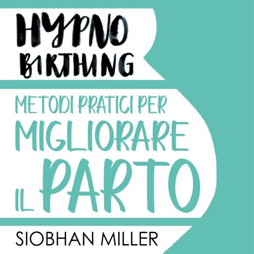 Hypnnobirthing. Metodi pratici per migliorare il parto