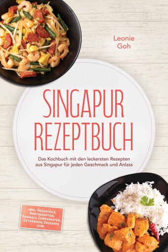 Portada del libro «Singapur Rezeptbuch: Das Kochbuch mit den leckersten Rezepten aus Singapur für jeden Geschmack und Anlass – inkl. Frühstück, Brotrezepten, Sambals, Currypasten, Getränken, Desserts uvm.», de Leonie Goh