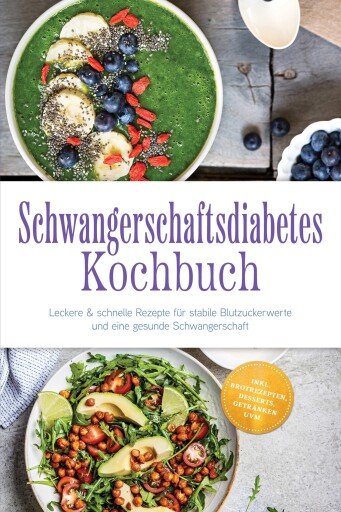Schwangerschaftsdiabetes Kochbuch: Leckere & schnelle Rezepte für stabile Blutzuckerwerte und eine gesunde Schwangerschaft – inkl. Brotrezepten, Desserts, Getränken uvm.
