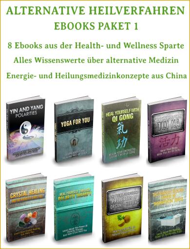 Alternative Heilverfahren - Ebooks Paket 1 - 8 Ebooks aus der Health und Wellness Sparte. In deutscher Sprache.