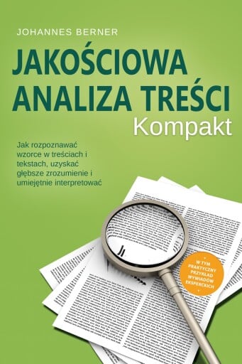 Jakościowa analiza treści – Kompakt: Jak rozpoznawać wzorce w treściach i tekstach, uzyskać głębsze zrozumienie i umiejętnie interpretować – W tym praktyczny przykład wywiadów eksperckich