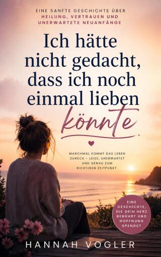 Portada del libro «Ich hätte nicht gedacht, dass ich noch einmal lieben könnte», de Hannah Vogler