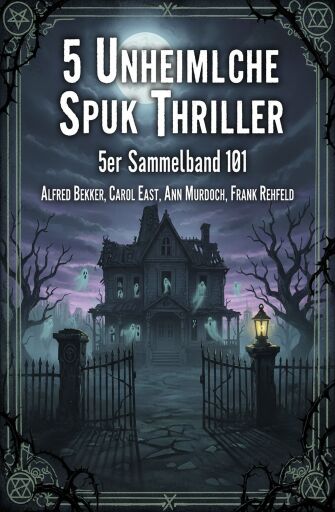 Portada del libro «5 Unheimliche Spuk Thriller 5er Sammelband 101», de Alfred Bekker, Carol East