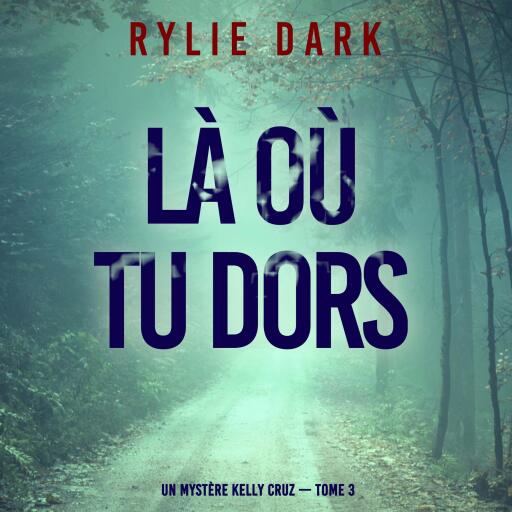 Portada del audiolibro «Là où tu dors (Un mystère Kelly Cruz — Tome 3)», de Rylie Dark