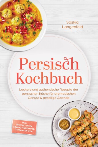 Portada del libro «Persisch Kochbuch: Leckere und authentische Rezepte der persischen Küche für aromatischen Genuss & gesellige Abende – inkl. Brotrezepten, Soßen, Fingerfood, Getränken uvm.», de Saskia Langenfeld