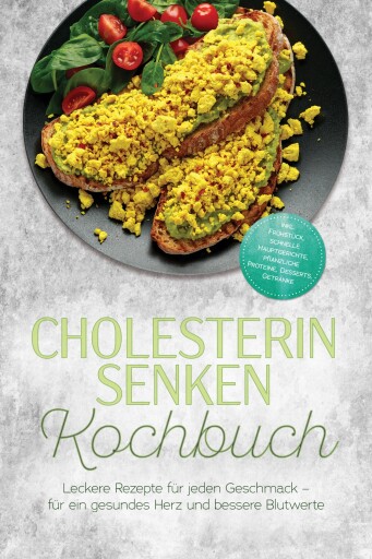 Cholesterin senken Kochbuch: Leckere Rezepte für jeden Geschmack – für ein gesundes Herz und bessere Blutwerte – inkl. Frühstück, schnelle Hauptgerichte, pflanzliche Proteine, Desserts, Getränke
