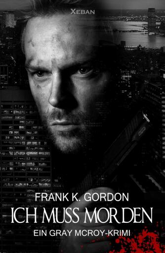 Portada del libro «Ich muss morden – Ein Gray McRoy-Krimi», de Frank K. Gordon