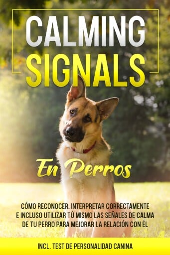 Calming Signals en perros: Cómo reconocer, interpretar correctamente e incluso utilizar tú mismo las señales de calma de tu perro para mejorar la relación con él | incluye test de personalidad canina