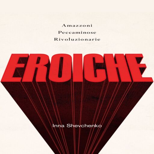 Portada del audiolibro «Eroiche, amazzoni, peccatrici e rivoluzionarie», de Inna Shevchenko