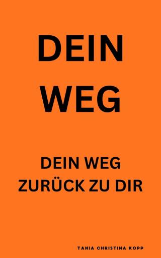 Portada del libro «Dein Weg - Dein Weg zurück zu dir», de Tania Christina Kopp