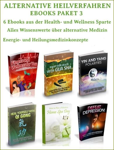 Alternative Heilverfahren - Ebooks Paket 3 - 6 Ebooks aus der Health und Wellness Sparte – Alternativ Medizin.
