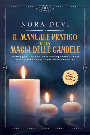 Il manuale pratico della magia delle candele: Come sviluppare il tuo pieno potenziale con il potere delle candele, manifestare i tuoi desideri e seguire il tuo cammino di vita – Inclusa una meditazione da scaricare