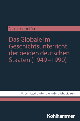Portada del libro «Das Globale im Geschichtsunterricht der beiden deutschen Staaten (1949–1990)», de Nicole Garretón
