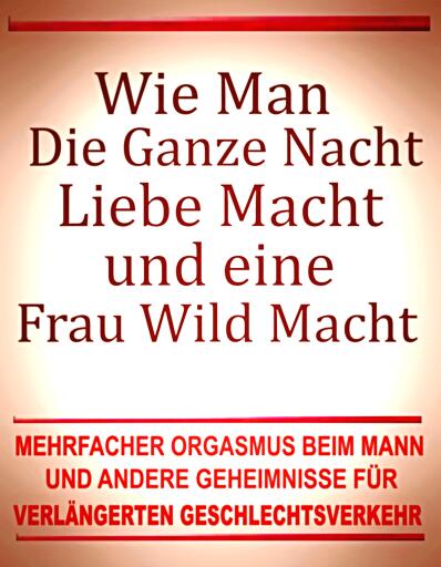 Portada del libro «Wie man die ganze Nacht Liebe macht und eine Frau wild macht. Geheimnisse für verlängerten Geschlechtsverkehr.», de Otmar Trierweiler