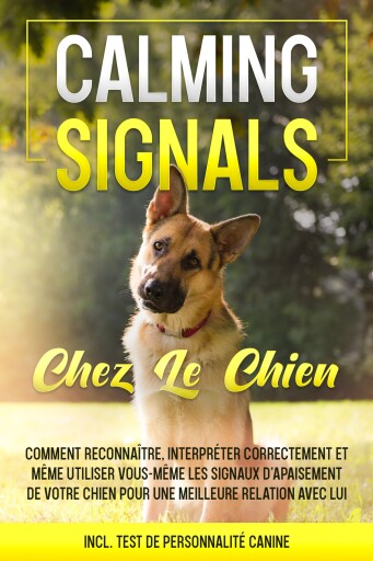 Calming Signals chez le chien : Comment reconnaître, interpréter correctement et même utiliser vous-même les signaux d'apaisement de votre chien pour une meilleure relation avec lui | incl. Test de personnalité canine