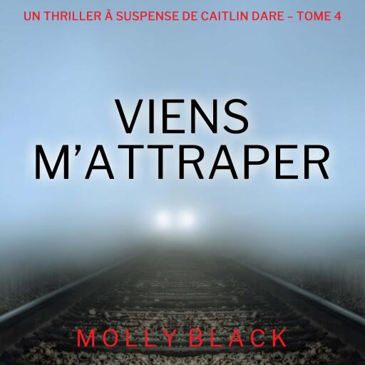 Viens M'Attraper (Un Thriller à Suspense de Caitlin Dare – Tome 4)